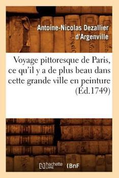 Paperback Voyage Pittoresque de Paris, CE Qu'il Y a de Plus Beau Dans Cette Grande Ville En Peinture (Éd.1749) [French] Book