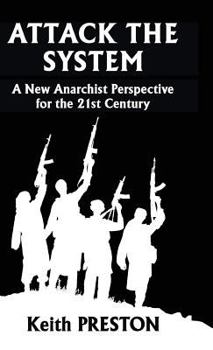 Hardcover Attack The System: A New Anarchist Perspective for the 21st Century Book
