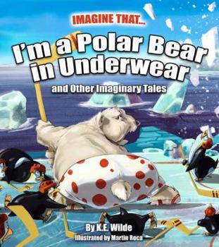 Paperback Imagine That... I'm A Polar Bear In Underwear: and Other Imaginary Tales Book