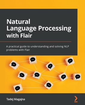 Paperback Natural Language Processing with Flair: A practical guide to understanding and solving NLP problems with Flair Book