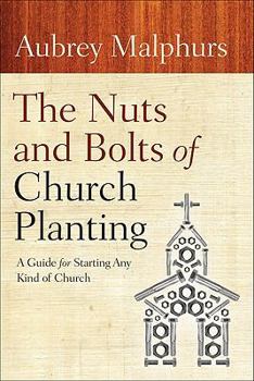 Paperback The Nuts and Bolts of Church Planting: A Guide for Starting Any Kind of Church Book