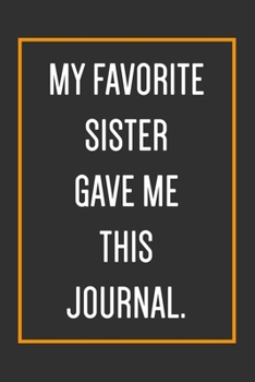 Paperback My Favorite Sister Gave Me This Journal.: Funny Journal With Lined Pages To Write In, Gift For Brother From Sister, Gag gifts For Brother. Book