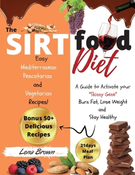 Paperback The Sirtfood Diet: A Guide to Activate your Skinny Gene, Burn Fat, Lose Weight, and Stay Healthy with 50+ Easy Mediterranean, Pescatarian Book