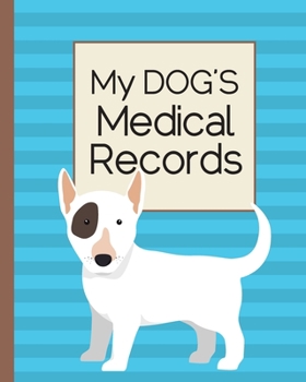 Paperback My Dog's Medical Records: Cute Bull Terrier Dog Breed. Immunization and Medication Records with Expense Sheet Journal. Book