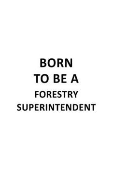 Paperback Born To Be A Forestry Superintendent: New Forestry Superintendent Notebook, Journal Gift, Diary, Doodle Gift or Notebook - 6 x 9 Compact Size- 109 Bla Book
