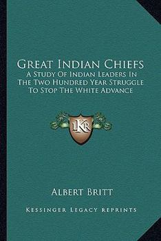 Paperback Great Indian Chiefs: A Study Of Indian Leaders In The Two Hundred Year Struggle To Stop The White Advance Book