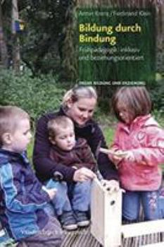 Bildung Durch Bindung: Fruhpadagogik: Inklusiv Und Beziehungsorientiert
