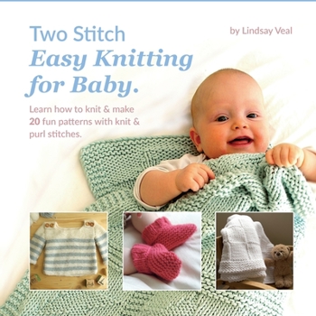 Paperback Two Stitch Easy Knitting for Baby: Learn how to knit & make 20 fun patterns with knit & purl stitches. Projects include blankets, booties, hats, ... and designed for beginner knitters. Book