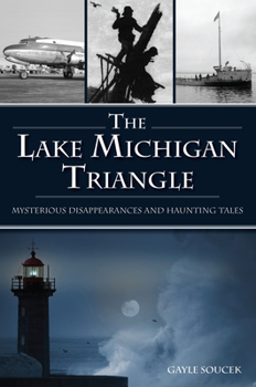 Paperback The Lake Michigan Triangle: Mysterious Disappearances and Haunting Tales Book