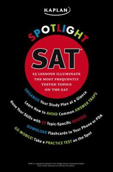 Paperback Kaplan Spotlight SAT: 25 Lessons Illuminate the Most Frequently Tested Topics [With Stickers] Book