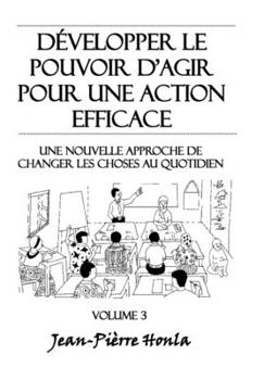 Développer le pouvoir d'agir pour une action éfficace - Volume 3: Une nouvelle approche de changer les choses au quotidien