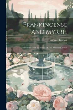 Paperback Frankincense and Myrrh: Selections From the Poems of Mrs. William Lawson Book