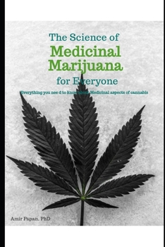 Paperback The Science of Medicinal Marijuana for Everyone: Everything you need to know about Medicinal aspects of Marijuana Book