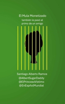 El Mula Monetizado: Todo esto es ficción, aunque también le pasó al primo de un amigo. (Spanish Edition)