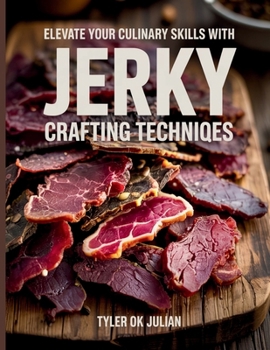 Paperback Elevate Your Culinary Skills with Jerky Crafting Techniques - Tyler OK Julian Book