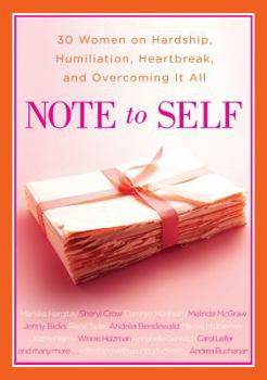 Hardcover Note to Self: 30 Women on Hardship, Humiliation, Heartbreak, and Overcoming It All Book