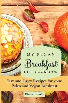 Paperback My Pegan Breakfast Diet Cookbook: Easy and Tasty Recipes for your Paleo and Vegan Breakfast Book