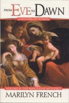 From Eve to Dawn: A History of Women: Masculine Mystique (Volume II)