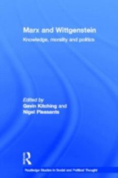 Hardcover Marx and Wittgenstein: Knowledge, Morality and Politics (Routledge Studies in Social and Political Thought) Book