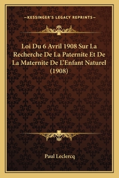 Paperback Loi Du 6 Avril 1908 Sur La Recherche De La Paternite Et De La Maternite De L'Enfant Naturel (1908) [French] Book