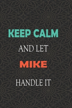 Keep Calm and let MIKE handle it: Lined Notebook / Journal Gift for a Boy or a Man names MIKE, 110 Pages, 6x9, Soft Cover, Matte Finish