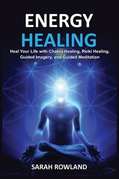 Paperback Energy Healing: Heal Your Body and Increase Energy with Reiki Healing, Guided Imagery, Chakra Balancing, and Chakra Healing Book