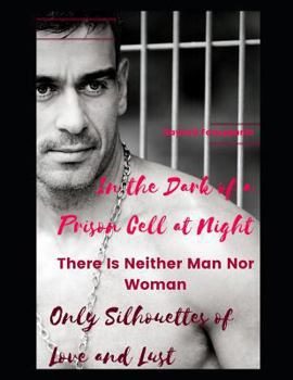 Paperback In the Dark of a Prison Cell at Night, There Is Neither Man Nor Woman, Only Silhouettes of Love and Lust Book