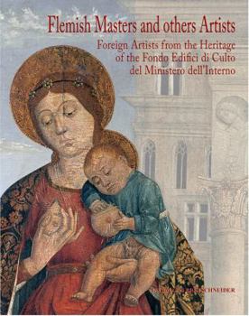 Flemish Masters and the Other Artists: Foreign Artists from the Heritage of the Fondo Edifici Di Culto Del Ministero Dell'interno