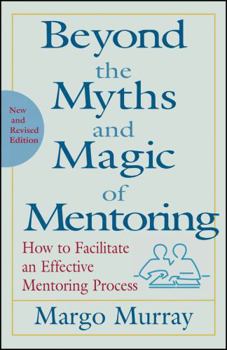 Hardcover Beyond the Myths and Magic of Mentoring: How to Facilitate an Effective Mentoring Process Book