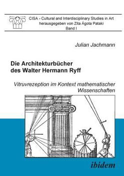 Die Architekturbücher des Walter Hermann Ryff: Vitruvrezeption im Kontext mathematischer Wissenschaften (CISA - Cultural and Interdisciplinary Studies in Art)