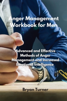 Paperback Anger Management Workbook for Men: Advanced and Effective Methods of Anger Management and Increased Emotional Intelligence Book