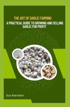 Paperback The Art of Garlic Farming: A Practical Guide to Growing and Selling Garlic for Profit Book