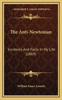 The Anti-Newtonian: Incidents And Facts In My Life