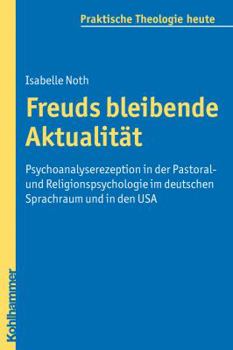 Paperback Freuds Bleibende Aktualitat: Psychoanalyserezeption in Der Pastoral- Und Religionspsychologie Im Deutschen Sprachraum Und in Den USA [German] Book