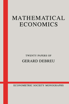 Mathematical Economics: Twenty Papers of Gerard Debreu (Econometric Society Monographs) - Book #4 of the Econometric Society Monographs