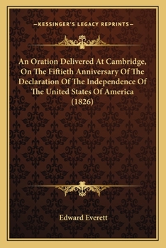 Paperback An Oration Delivered At Cambridge, On The Fiftieth Anniversary Of The Declaration Of The Independence Of The United States Of America (1826) Book