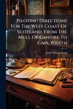 Piloting Directions For The West Coast Of Scotland, From The Mull Of Cantire To Cape Wrath