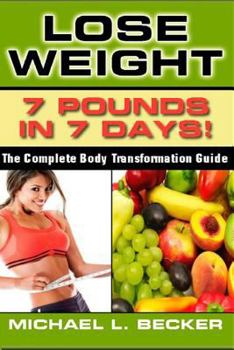 Paperback Lose Weight: 7 Pounds In 7 Days: The Complete Body Transformation Guide Book