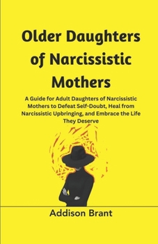 Paperback Older Daughters of Narcissistic Mothers: A Guide for Adult Daughters of Narcissistic Mothers to Defeat Self-Doubt, Heal from Narcissistic Upbringing, Book