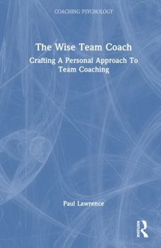 Hardcover The Wise Team Coach: Crafting a Personal Approach to Team Coaching Book