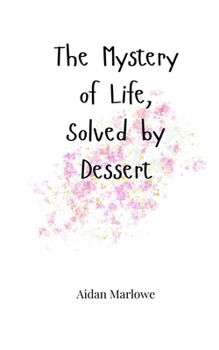 Paperback The Mystery of Life, Solved by Dessert Book