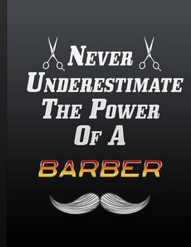 Never Underestimate The Power Of A Barber: Appointment Book | Humor Funny Quote Journal For Barber