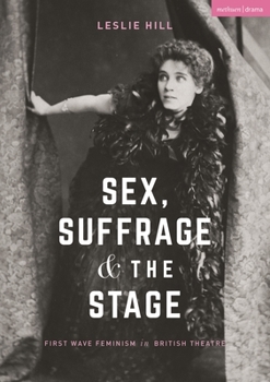 Hardcover Sex, Suffrage and the Stage: First Wave Feminism in British Theatre Book