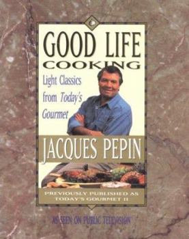 Good Life Cooking: Light Classics from "Today's Gourmet" (Pepin, Jacques)