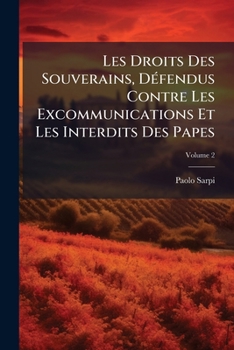Paperback Les Droits Des Souverains, Défendus Contre Les Excommunications Et Les Interdits Des Papes; Volume 2 [Italian] Book