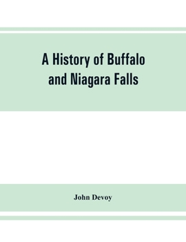 Paperback A history of Buffalo and Niagara Falls, including a concise account of the aboriginal inhabitants of this region; the first white explorers and missio Book