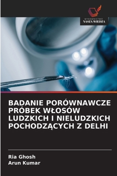 Badanie Porównawcze Próbek Wlosów Ludzkich I Nieludzkich PochodzAcych Z Delhi (Polish Edition)