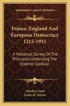 France, England and European Democracy, 1215-1915; A Historical Survey of the Principles Underlying the Entente Cordiale