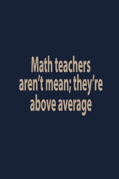 Math teachers are't mean they're above average: Blank Lined pages Teacher Notebook journal Funny Math Teacher Appreciation Gift