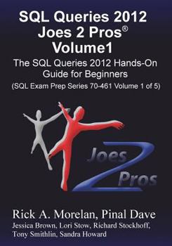 Paperback SQL Queries 2012 Joes 2 Pros Volume1: The SQL Hands-On Guide for Beginners (SQL Exam Prep Series 70-461 Volume 1 of 5) Book